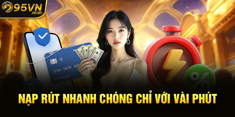 Nạp rút nhanh chóng chỉ với vài phút